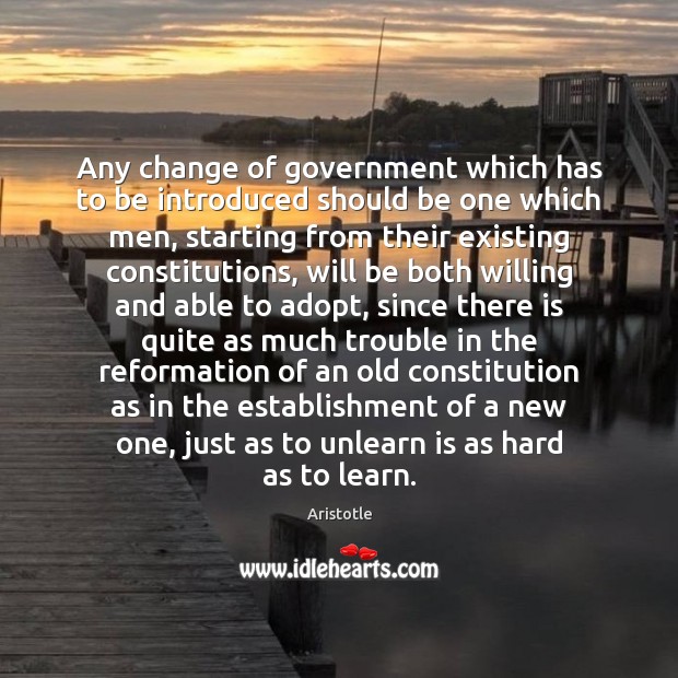 Any change of government which has to be introduced should be one Aristotle Picture Quote