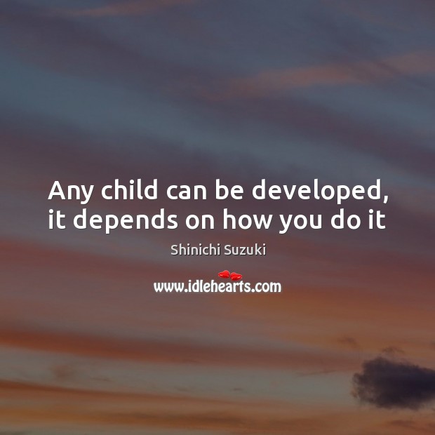 Any child can be developed, it depends on how you do it Image