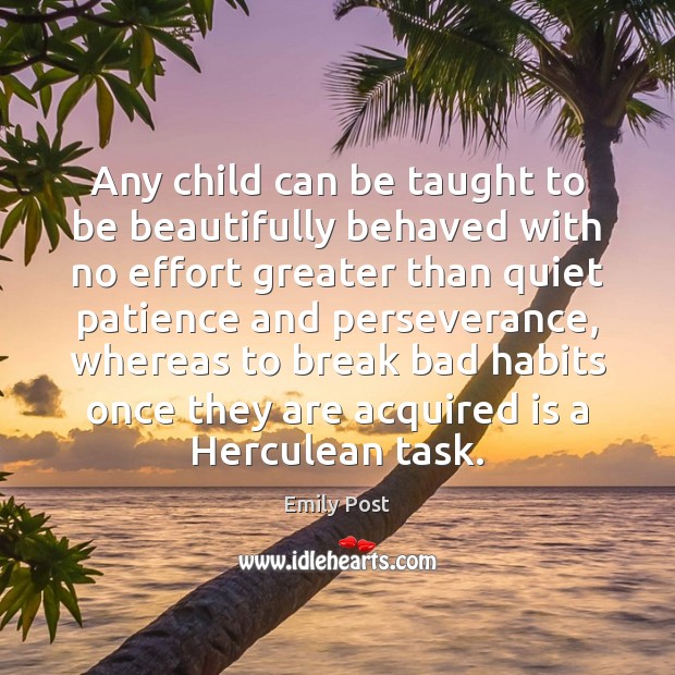 Any child can be taught to be beautifully behaved with no effort Emily Post Picture Quote