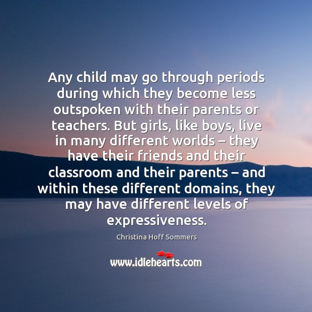 Any child may go through periods during which they become less outspoken with their parents or teachers. Christina Hoff Sommers Picture Quote