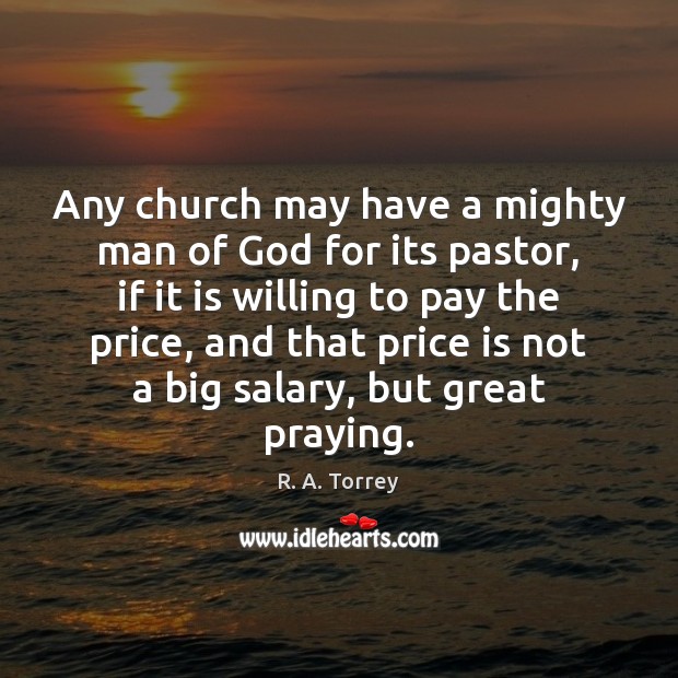 Any church may have a mighty man of God for its pastor, R. A. Torrey Picture Quote