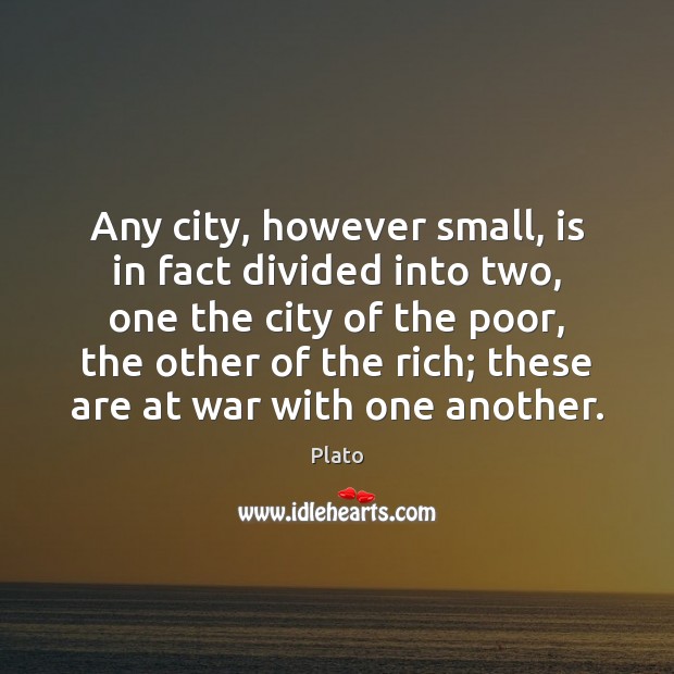 Any city, however small, is in fact divided into two, one the Plato Picture Quote