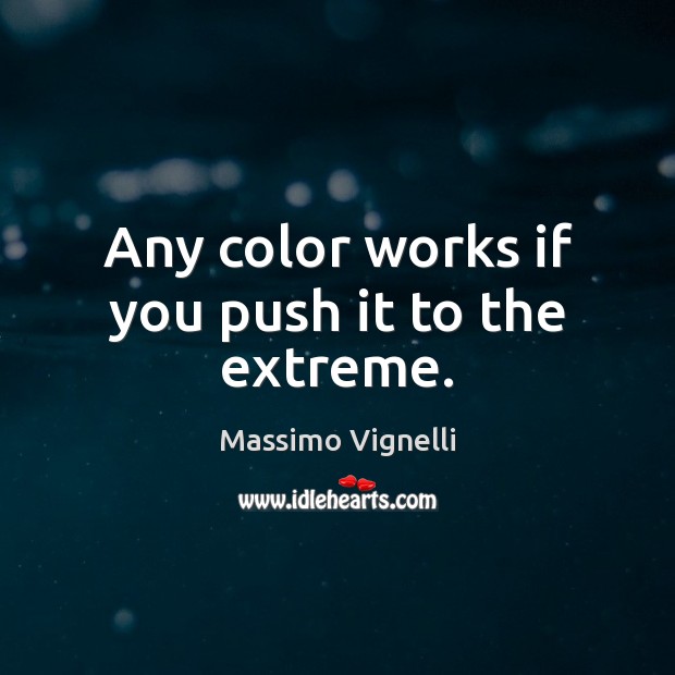 Any color works if you push it to the extreme. Massimo Vignelli Picture Quote