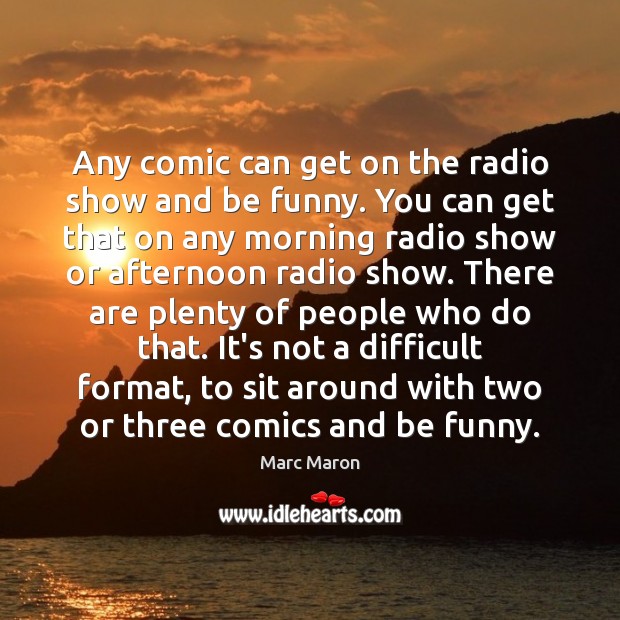 Any comic can get on the radio show and be funny. You Marc Maron Picture Quote
