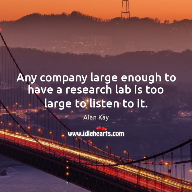 Any company large enough to have a research lab is too large to listen to it. Image
