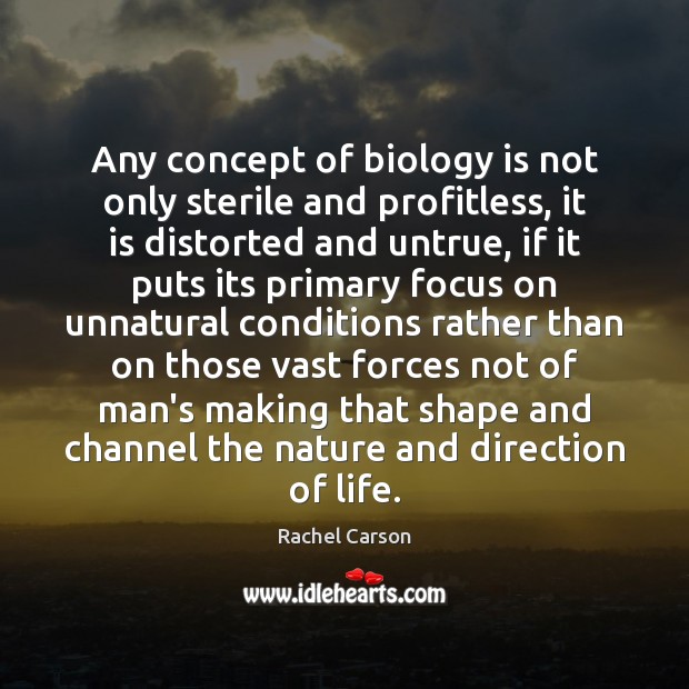Any concept of biology is not only sterile and profitless, it is Rachel Carson Picture Quote