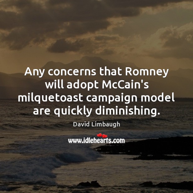 Any concerns that Romney will adopt McCain’s milquetoast campaign model are quickly David Limbaugh Picture Quote