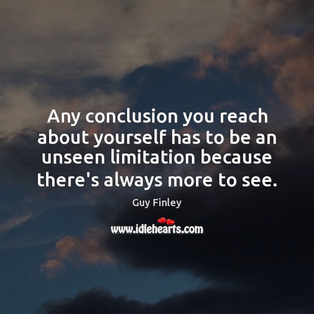 Any conclusion you reach about yourself has to be an unseen limitation Guy Finley Picture Quote