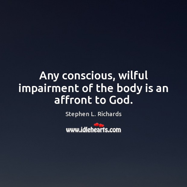 Any conscious, wilful impairment of the body is an affront to God. Image