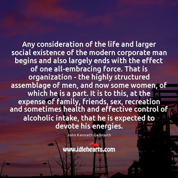Any consideration of the life and larger social existence of the modern John Kenneth Galbraith Picture Quote