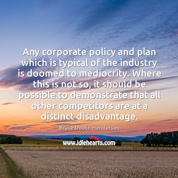 Any corporate policy and plan which is typical of the industry is doomed to mediocrity. Image