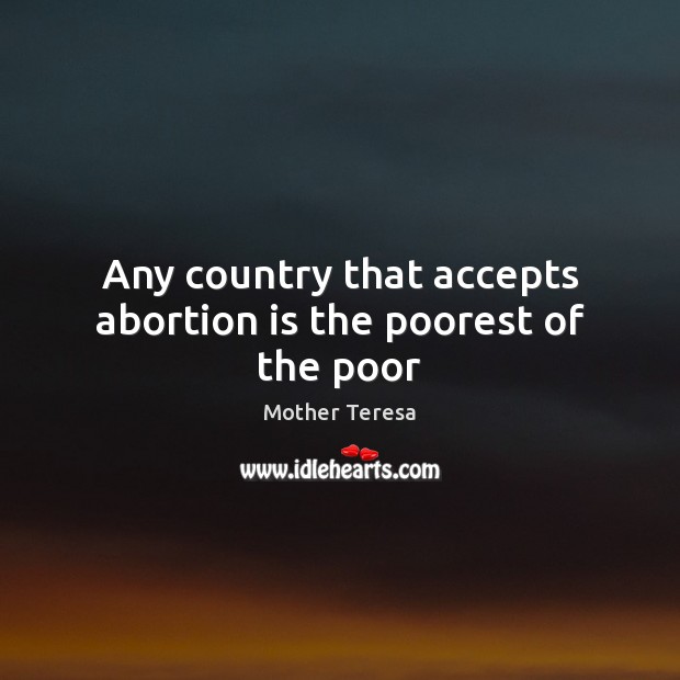 Any country that accepts abortion is the poorest of the poor Image