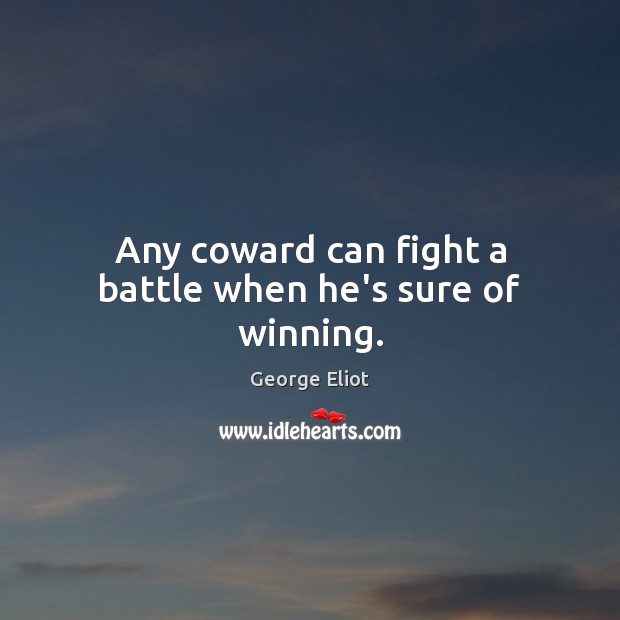 Any coward can fight a battle when he’s sure of winning. George Eliot Picture Quote