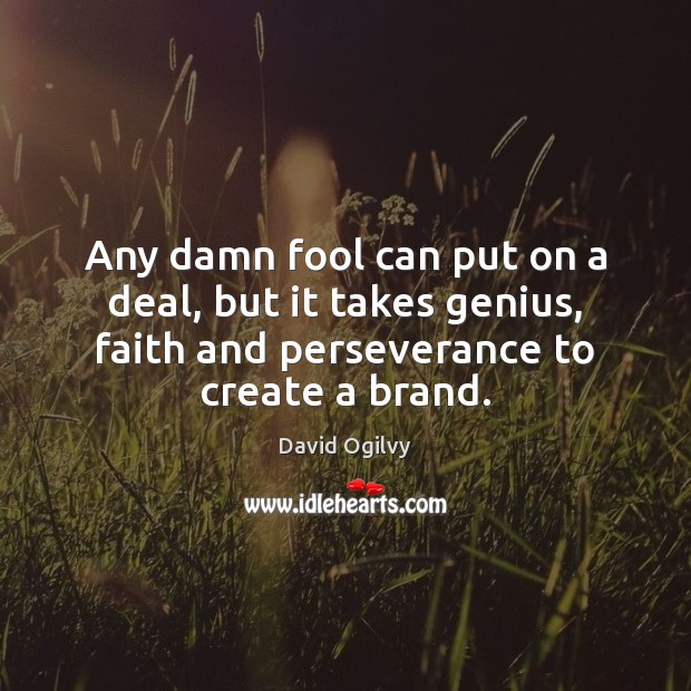 Any damn fool can put on a deal, but it takes genius, David Ogilvy Picture Quote