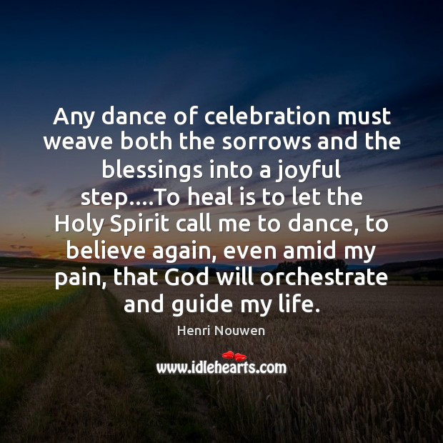 Any dance of celebration must weave both the sorrows and the blessings Henri Nouwen Picture Quote