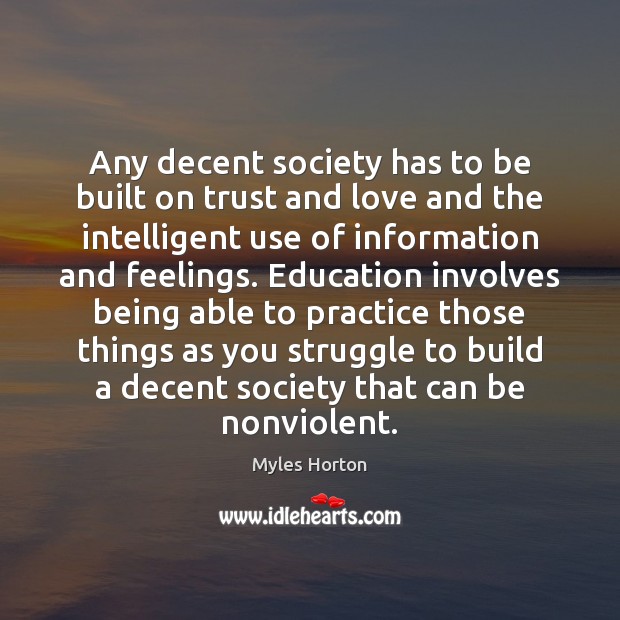 Any decent society has to be built on trust and love and Myles Horton Picture Quote