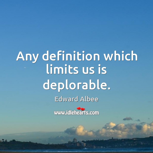 Any definition which limits us is deplorable. Edward Albee Picture Quote