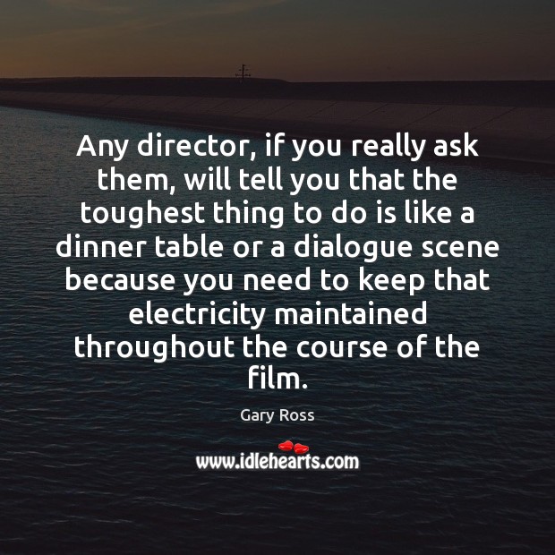 Any director, if you really ask them, will tell you that the Gary Ross Picture Quote