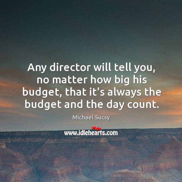 Any director will tell you, no matter how big his budget, that Michael Sucsy Picture Quote