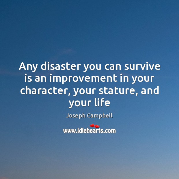 Any disaster you can survive is an improvement in your character, your Joseph Campbell Picture Quote