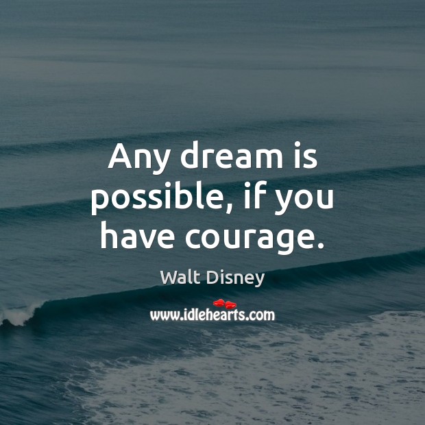 Any dream is possible, if you have courage. Dream Quotes Image