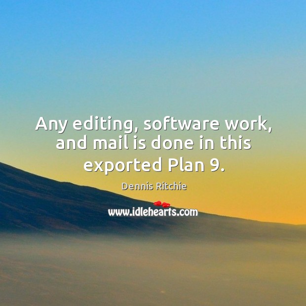 Any editing, software work, and mail is done in this exported plan 9. Dennis Ritchie Picture Quote