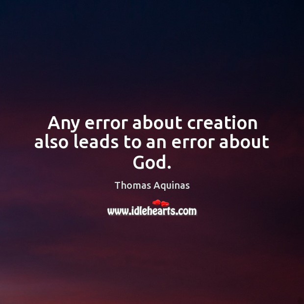 Any error about creation also leads to an error about God. Thomas Aquinas Picture Quote