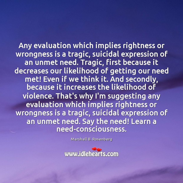 Any evaluation which implies rightness or wrongness is a tragic, suicidal expression Marshall B. Rosenberg Picture Quote