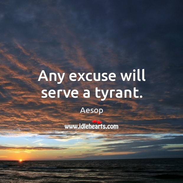 Any excuse will serve a tyrant. Image