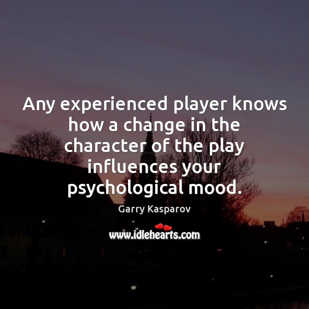 Any experienced player knows how a change in the character of the Garry Kasparov Picture Quote