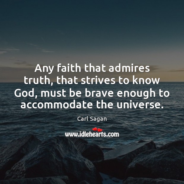 Any faith that admires truth, that strives to know God, must be Carl Sagan Picture Quote