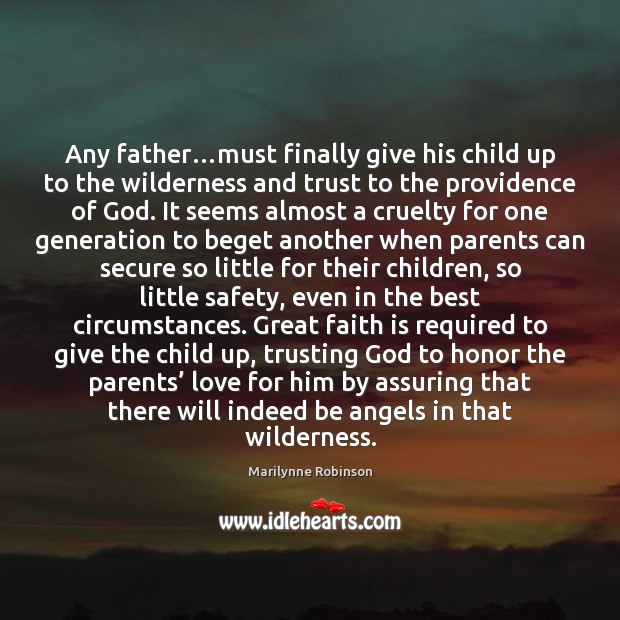 Any father…must finally give his child up to the wilderness and Faith Quotes Image
