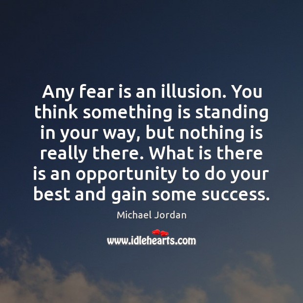 Any fear is an illusion. You think something is standing in your Michael Jordan Picture Quote