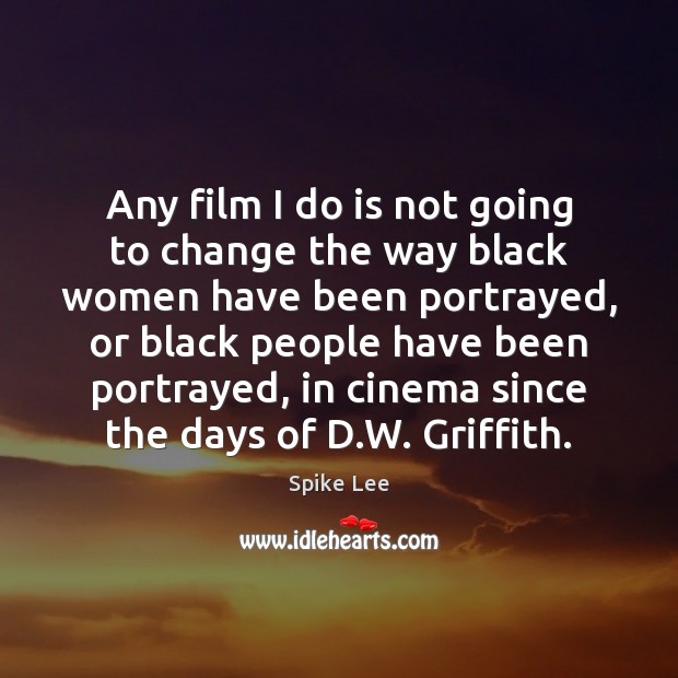 Any film I do is not going to change the way black Spike Lee Picture Quote