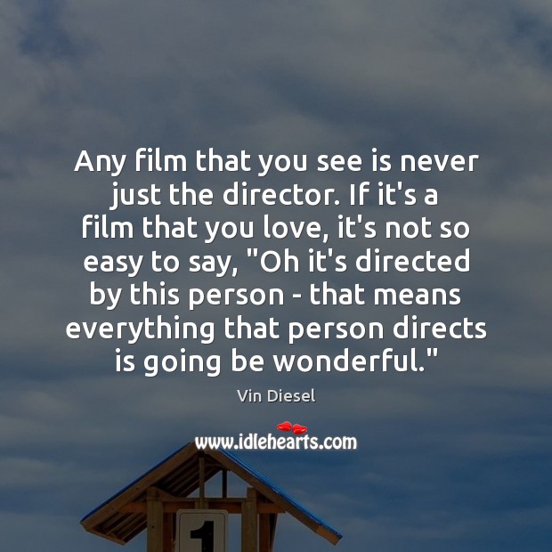 Any film that you see is never just the director. If it’s Vin Diesel Picture Quote