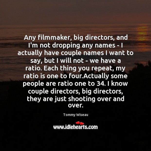 Any filmmaker, big directors, and I’m not dropping any names – I Tommy Wiseau Picture Quote