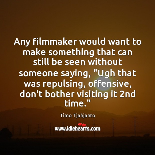 Any filmmaker would want to make something that can still be seen Offensive Quotes Image