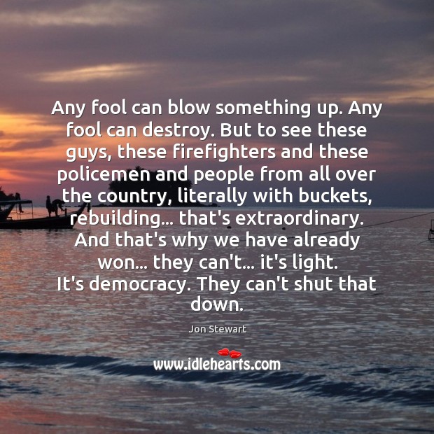 Any fool can blow something up. Any fool can destroy. But to Jon Stewart Picture Quote