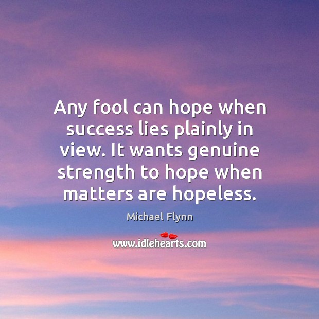 Any fool can hope when success lies plainly in view. It wants Hope Quotes Image
