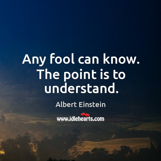 Any fool can know. The point is to understand. Image