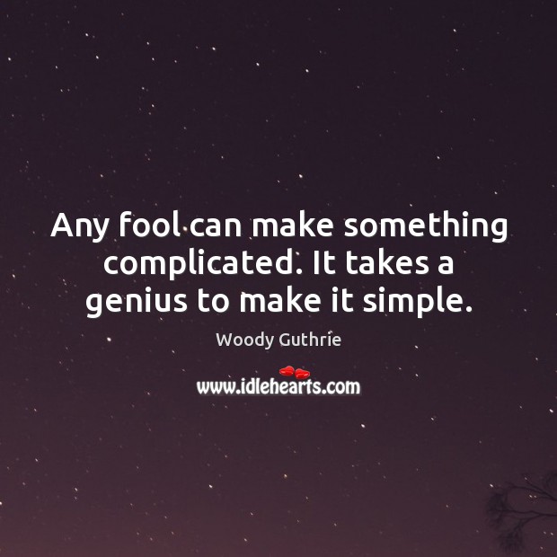 Any fool can make something complicated. It takes a genius to make it simple. Image