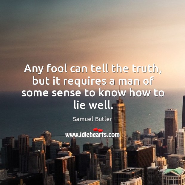 Any fool can tell the truth, but it requires a man of some sense to know how to lie well. Samuel Butler Picture Quote