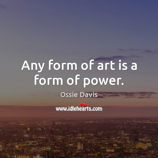 Any form of art is a form of power. Art Quotes Image
