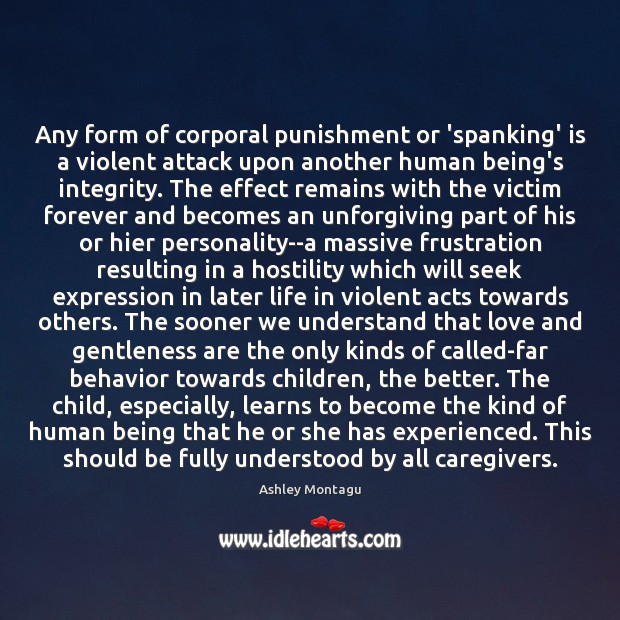 Any form of corporal punishment or ‘spanking’ is a violent attack upon Ashley Montagu Picture Quote