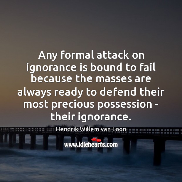 Any formal attack on ignorance is bound to fail because the masses Ignorance Quotes Image