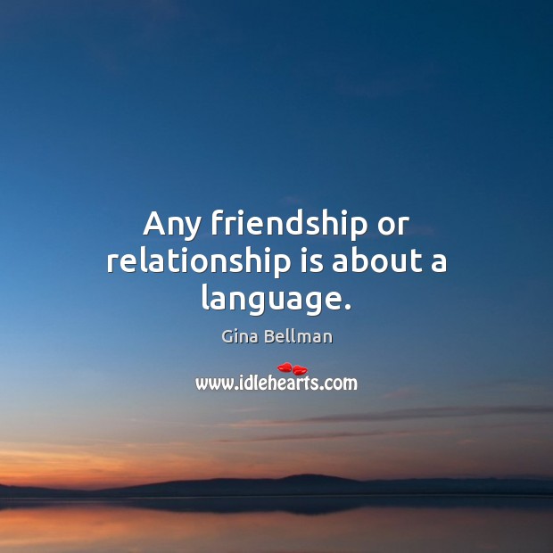 Any friendship or relationship is about a language. Image