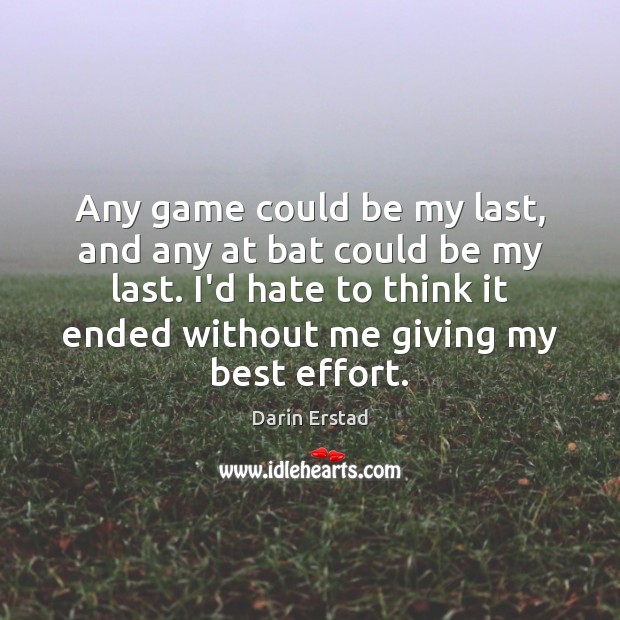 Any game could be my last, and any at bat could be Darin Erstad Picture Quote