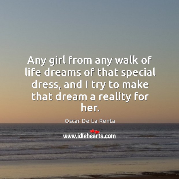 Any girl from any walk of life dreams of that special dress, Oscar De La Renta Picture Quote