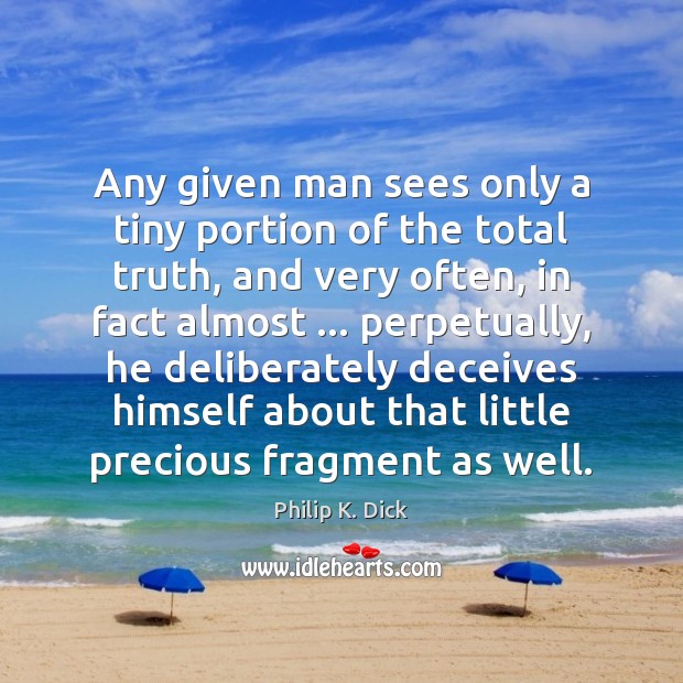 Any given man sees only a tiny portion of the total truth, Philip K. Dick Picture Quote