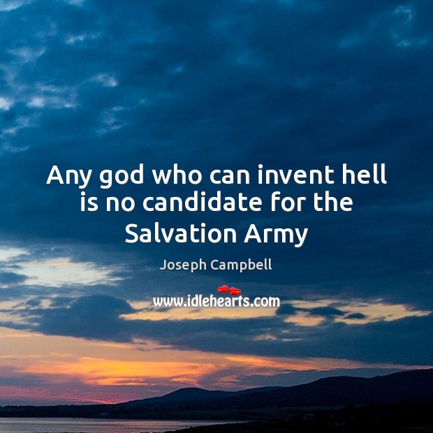 Any God who can invent hell is no candidate for the Salvation Army Joseph Campbell Picture Quote